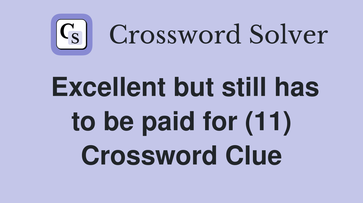 Excellent but still has to be paid for (11) Crossword Clue