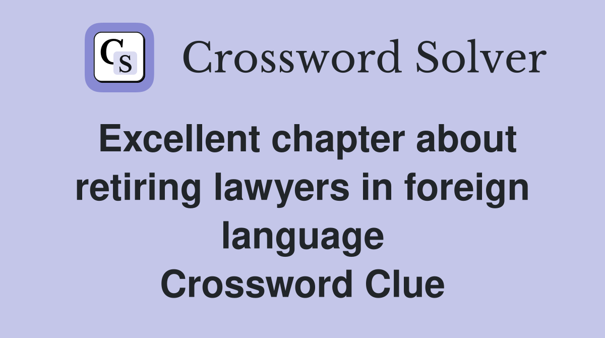 Excellent chapter about retiring lawyers in foreign language Crossword Clue