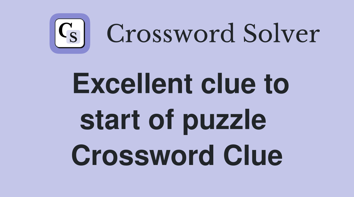 Excellent clue to start of puzzle  Crossword Clue