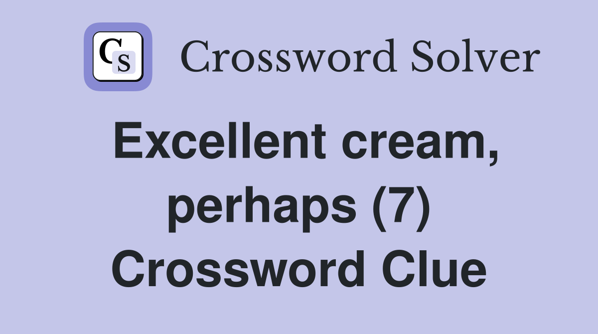 Excellent cream, perhaps (7) Crossword Clue