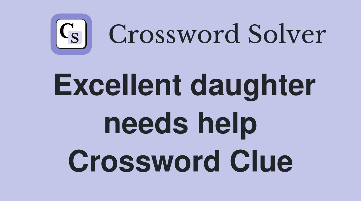 Excellent daughter needs help Crossword Clue