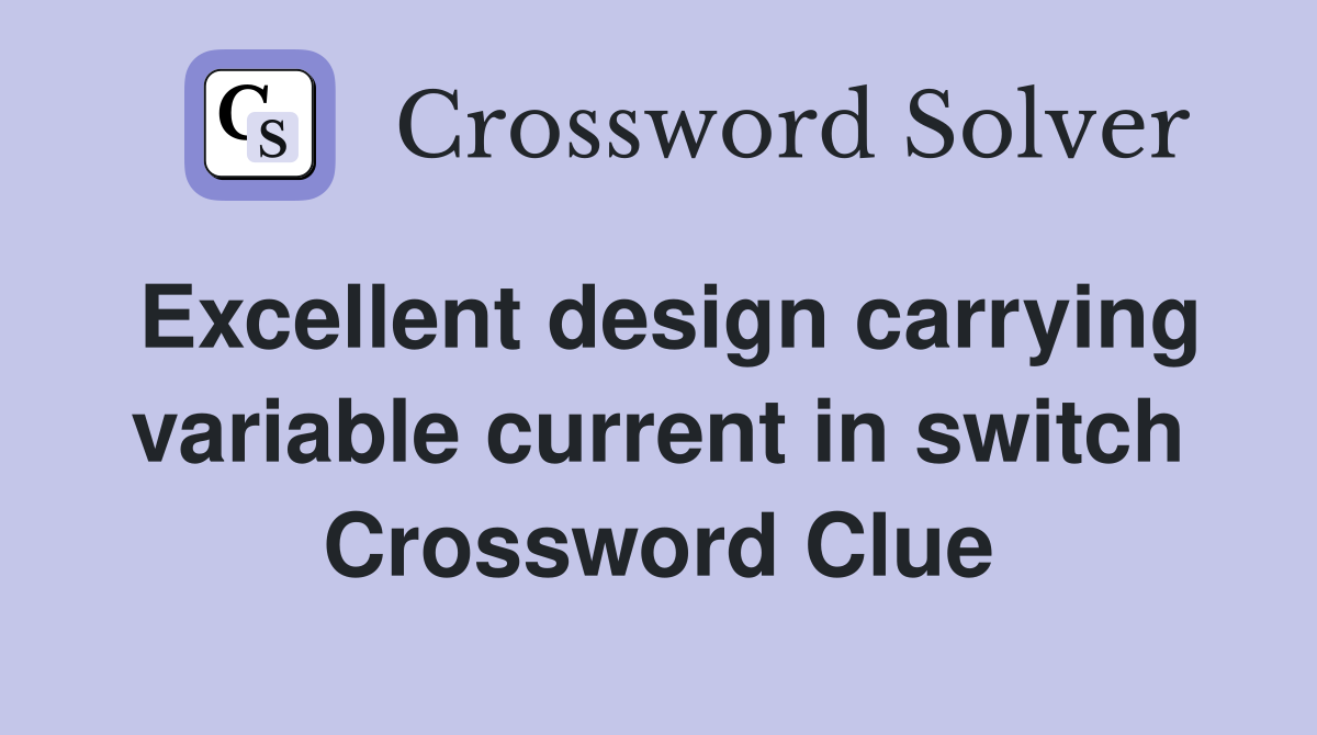 Excellent design carrying variable current in switch Crossword Clue