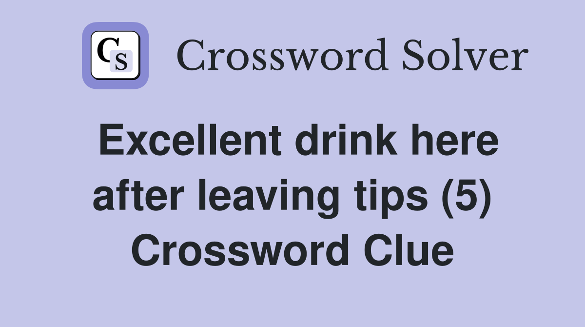 Excellent drink here after leaving tips (5) Crossword Clue