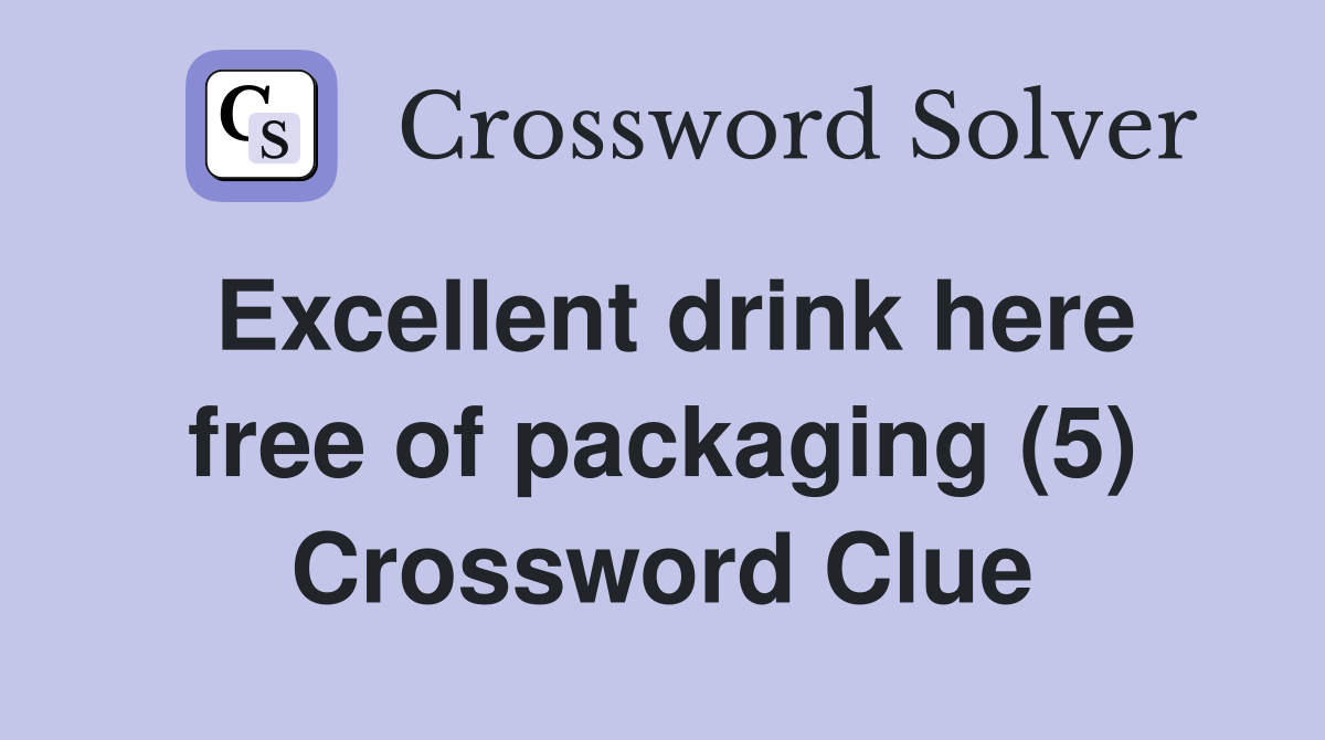 Excellent drink here free of packaging (5) Crossword Clue