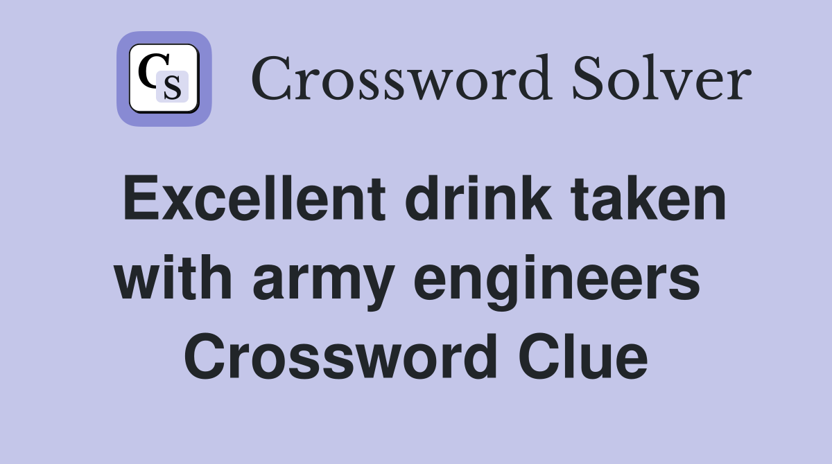 Excellent drink taken with army engineers  Crossword Clue