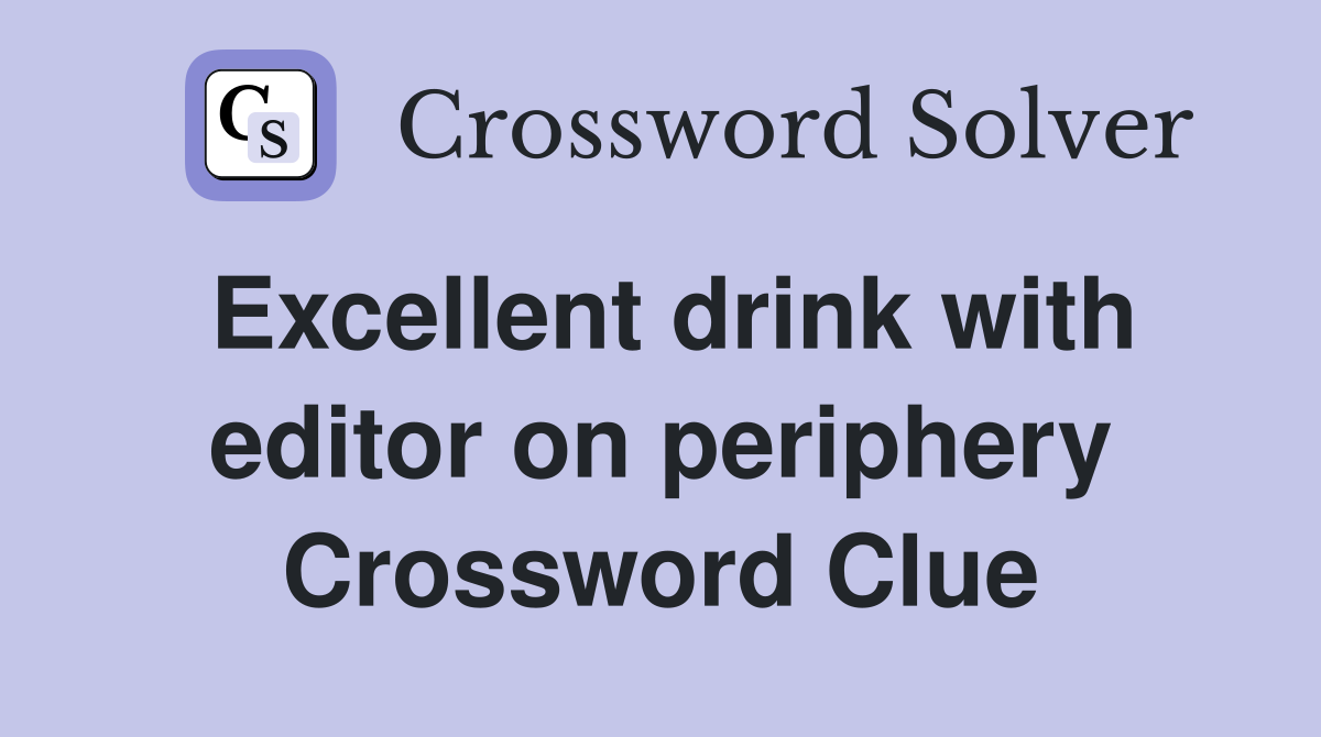 Excellent drink with editor on periphery Crossword Clue