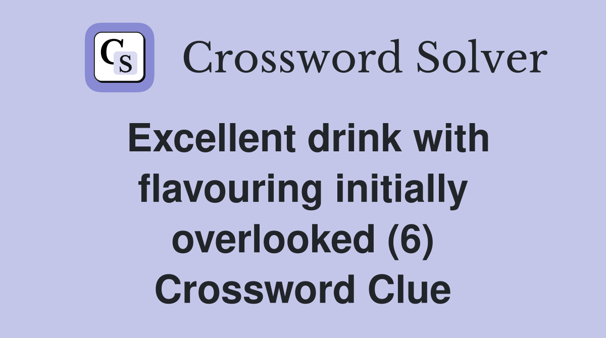 Excellent drink with flavouring initially overlooked (6) Crossword Clue