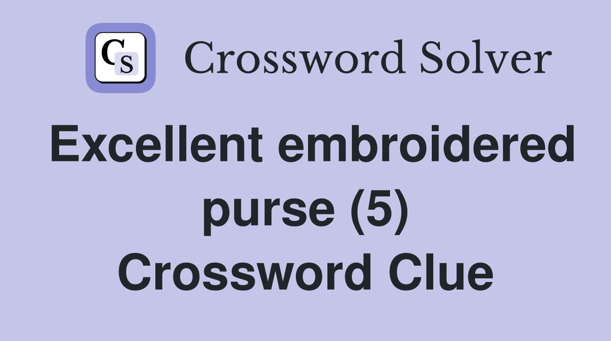 Excellent embroidered purse (5) Crossword Clue