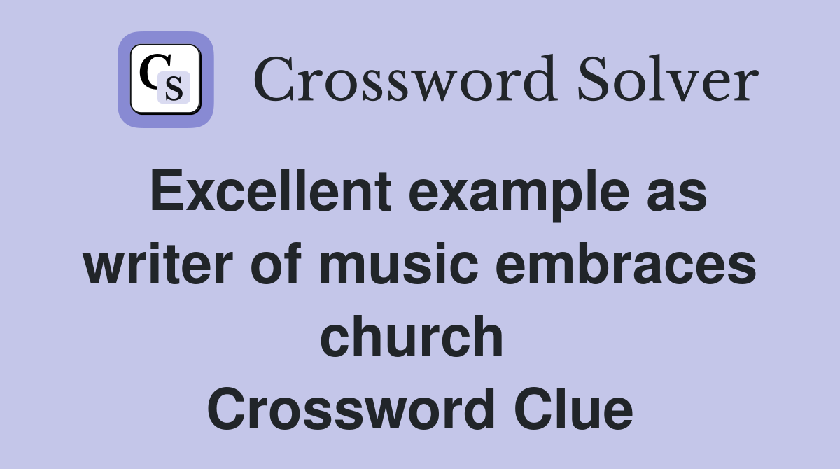 Excellent example as writer of music embraces church  Crossword Clue