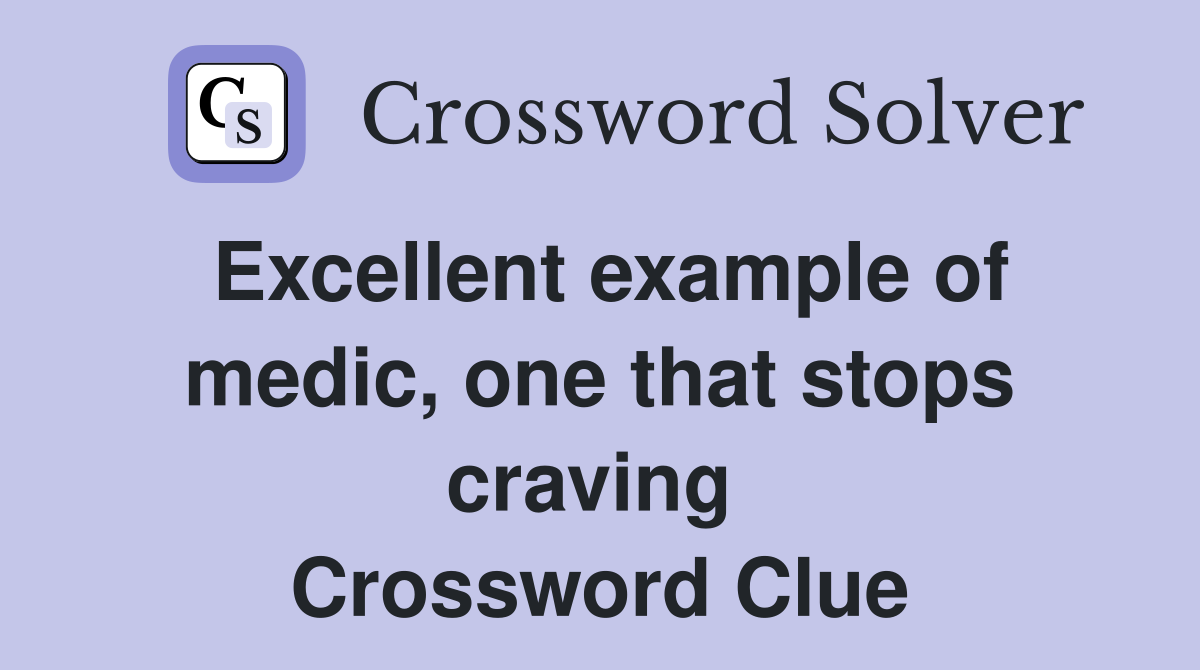 Excellent example of medic, one that stops craving  Crossword Clue