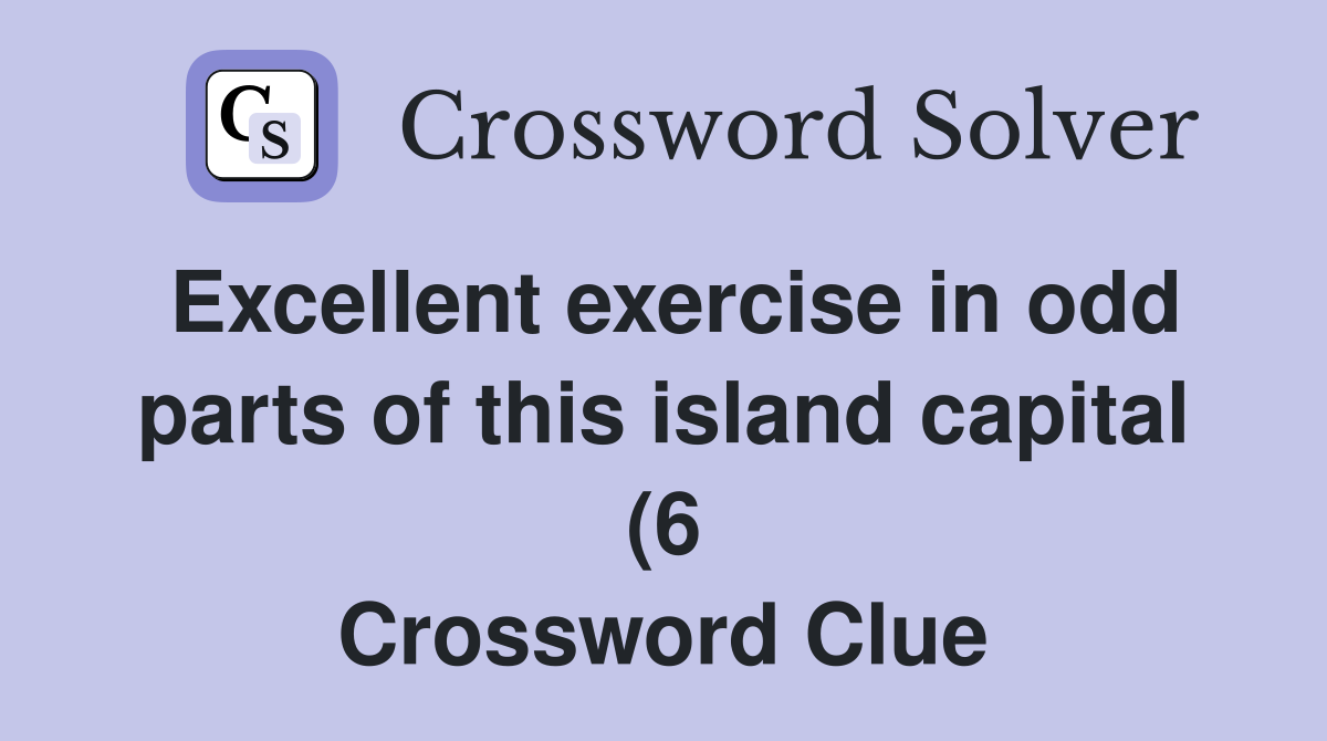 Excellent exercise in odd parts of this island capital (6) Crossword Excellent exercise in odd parts of this island capital (6) Crossword