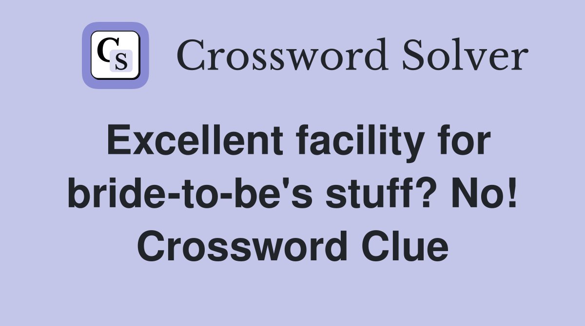 Excellent facility for bride-to-be's stuff? No! Crossword Clue
