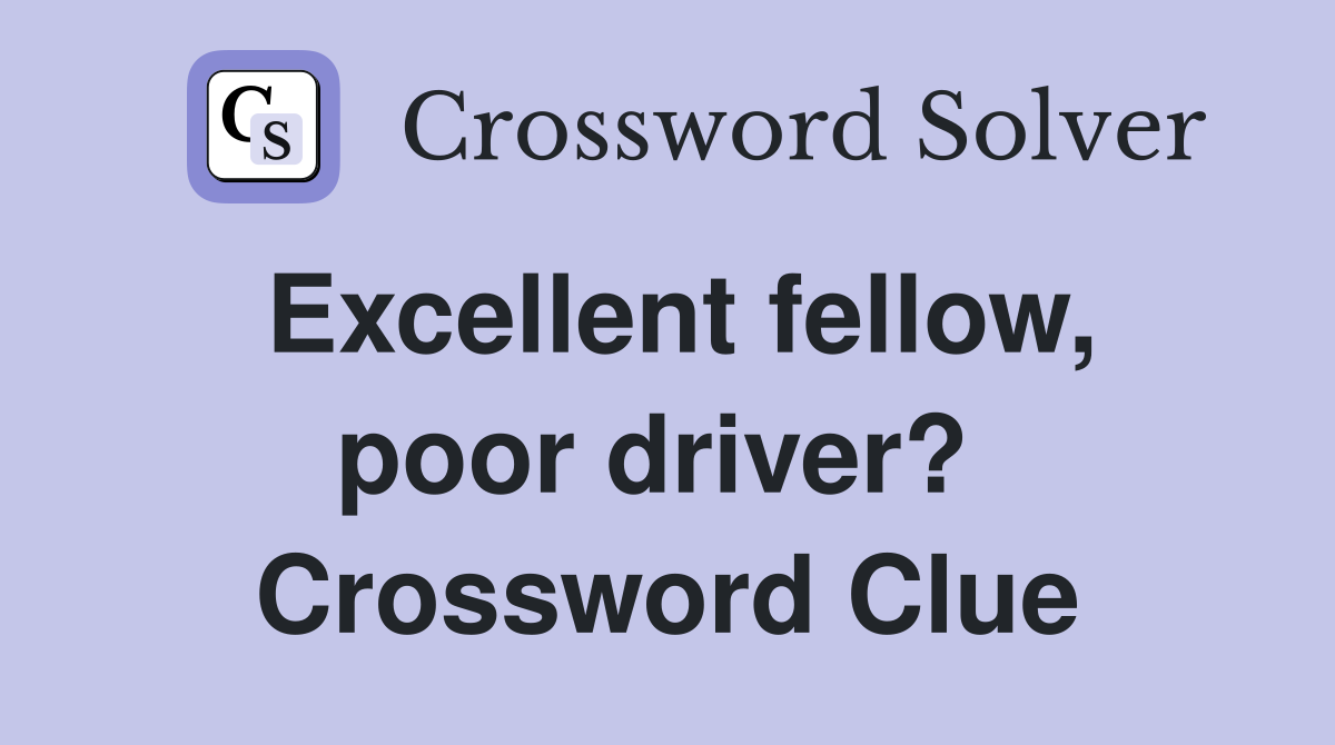 Excellent fellow, poor driver?  Crossword Clue