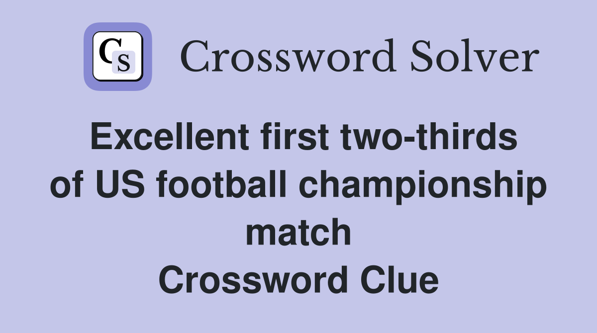 Excellent first two-thirds of US football championship match Crossword Clue