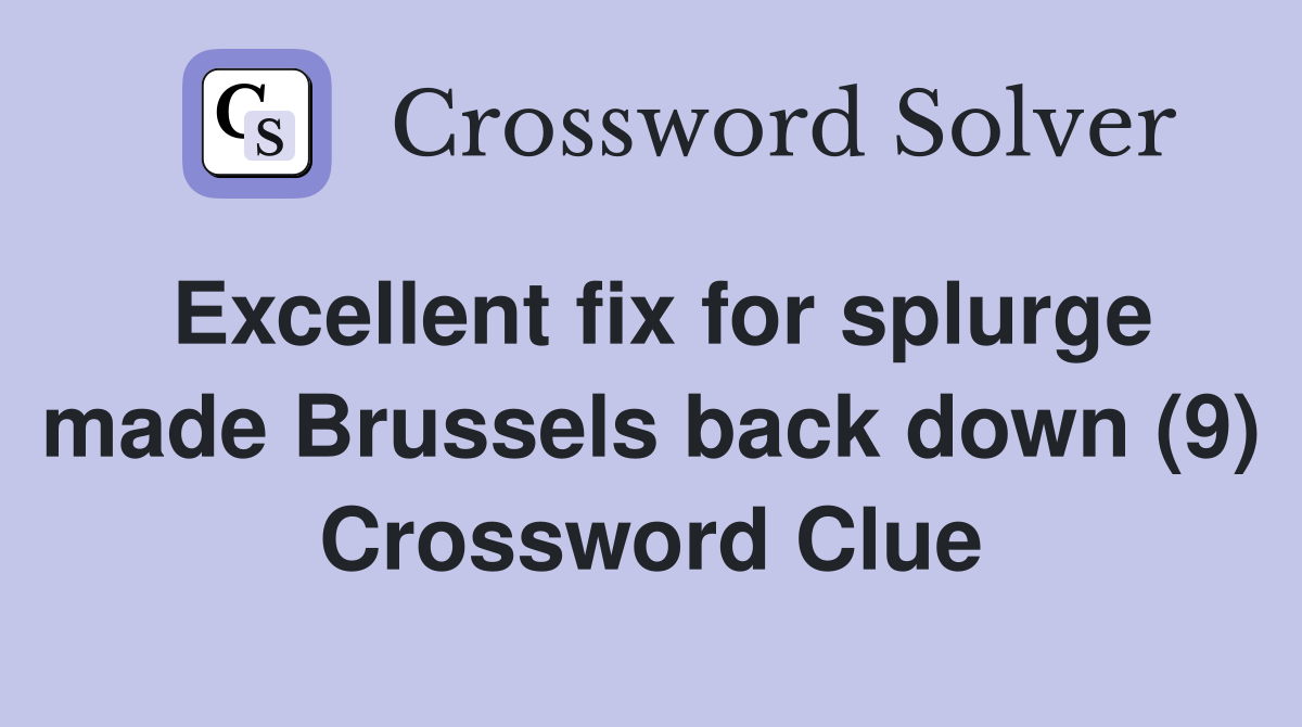 Excellent fix for splurge made Brussels back down (9) Crossword Clue