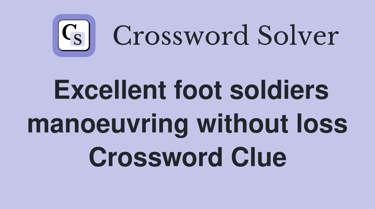 Excellent foot soldiers manoeuv­ring without loss Crossword Clue