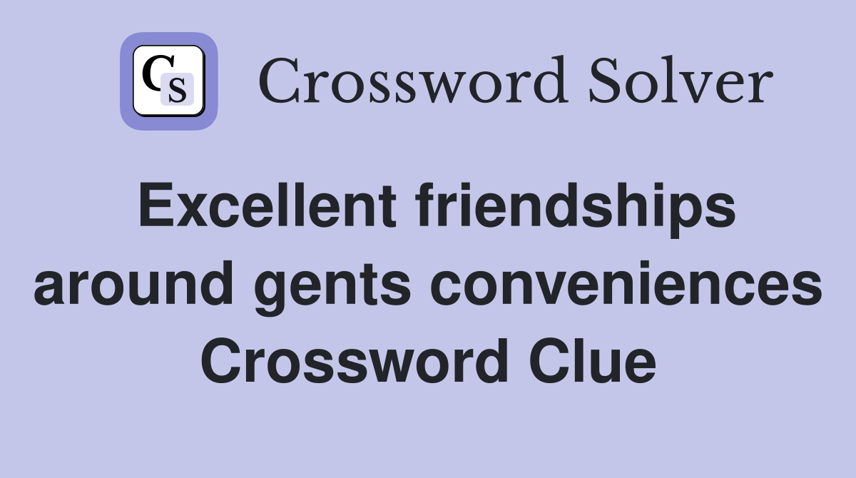 Excellent friendships around gents conveniences Crossword Clue