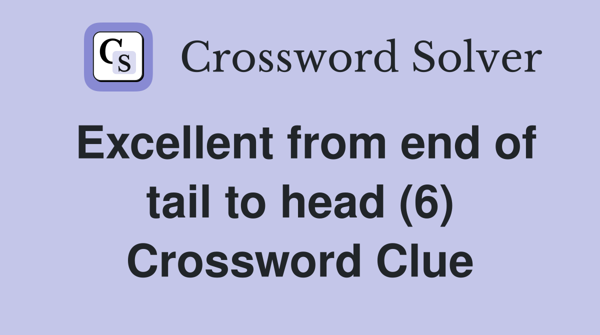 Excellent from end of tail to head (6) Crossword Clue
