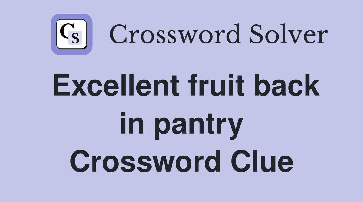 Excellent fruit back in pantry Crossword Clue
