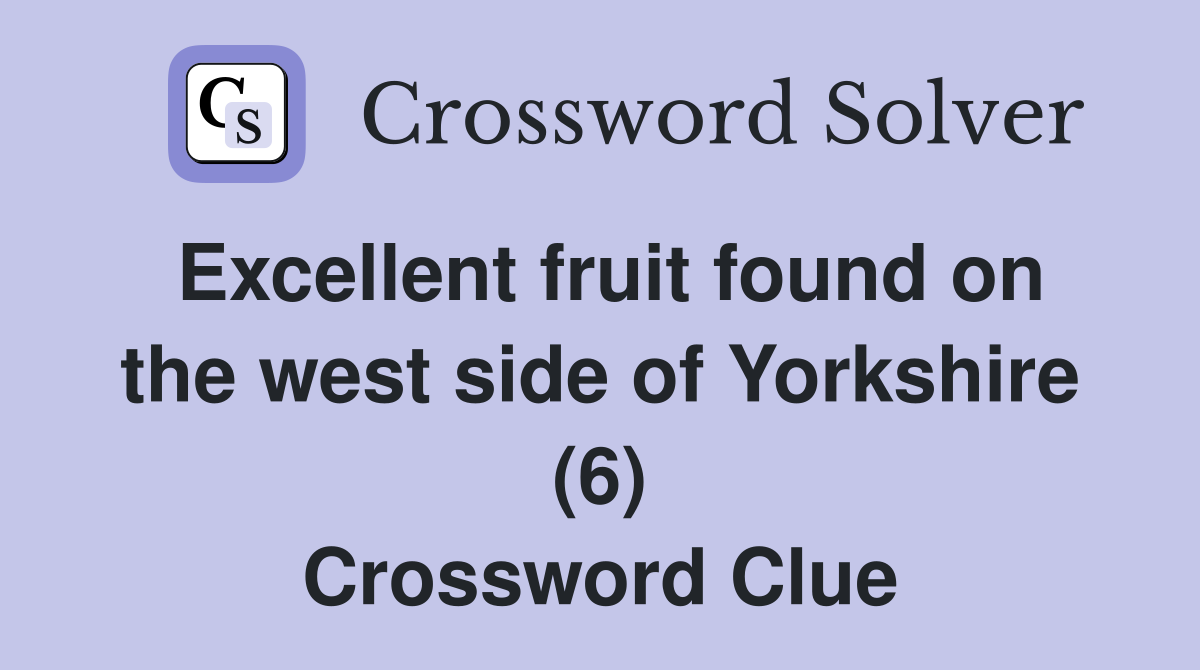 Excellent fruit found on the west side of Yorkshire (6) Crossword Clue