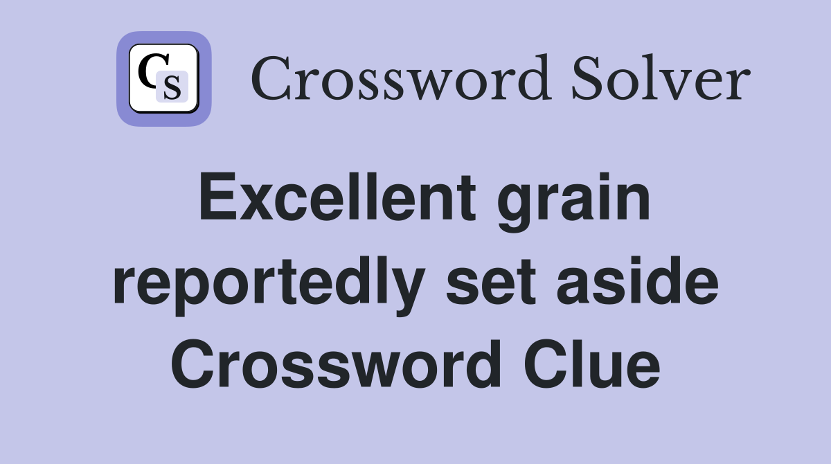 Excellent grain reportedly set aside Crossword Clue