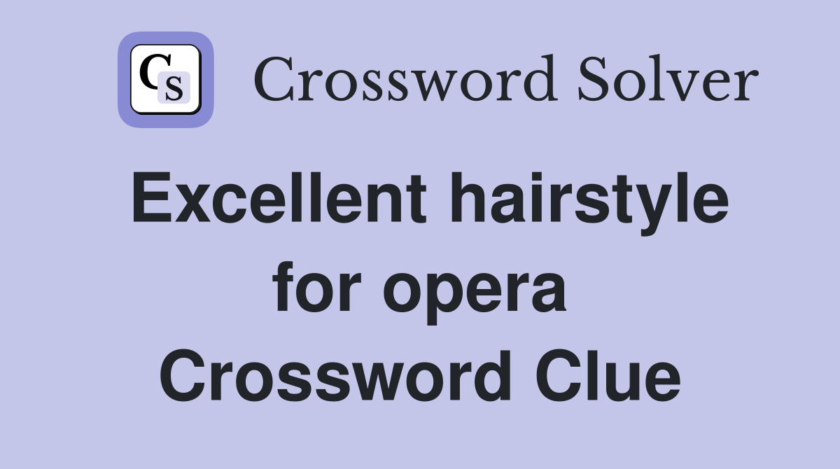 Excellent hairstyle for opera Crossword Clue