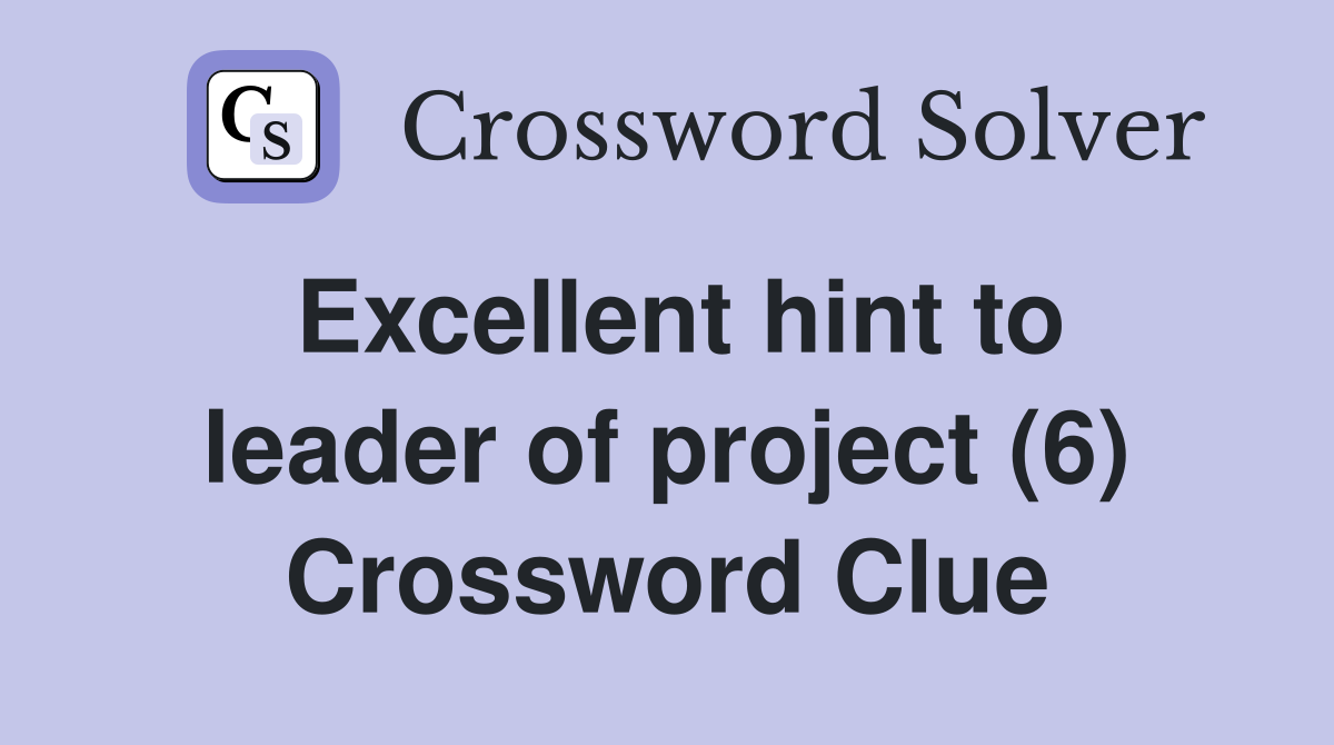 Excellent hint to leader of project (6) Crossword Clue