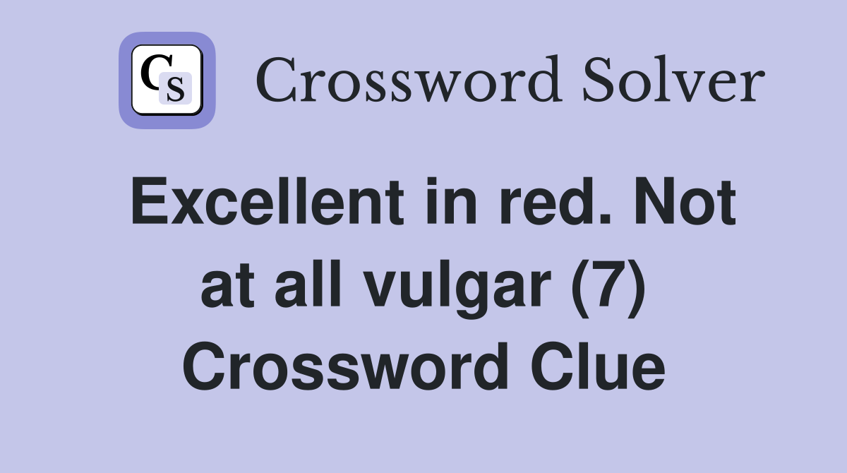 Excellent in red. Not at all vulgar (7) Crossword Clue