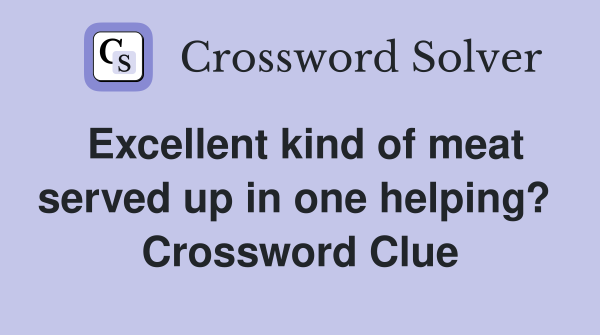 Excellent kind of meat served up in one helping?  Crossword Clue