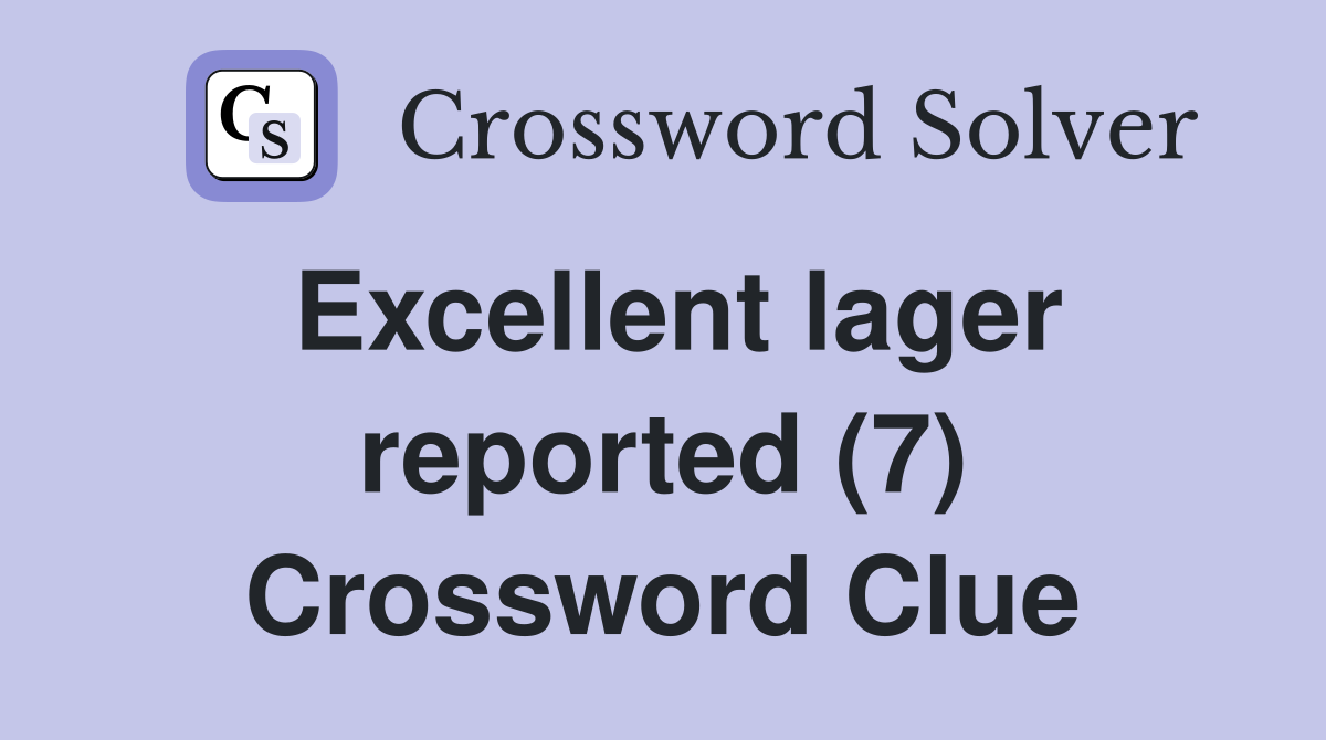 Excellent lager reported (7) Crossword Clue