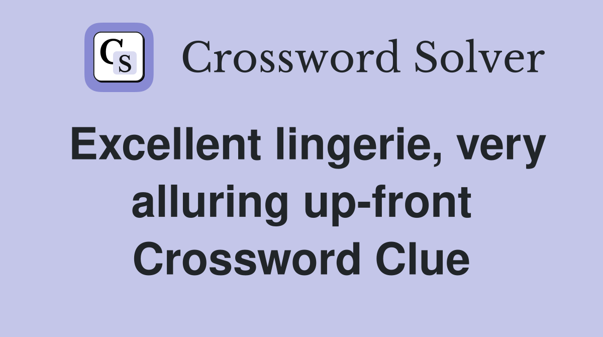 Excellent lingerie, very alluring up-front Crossword Clue