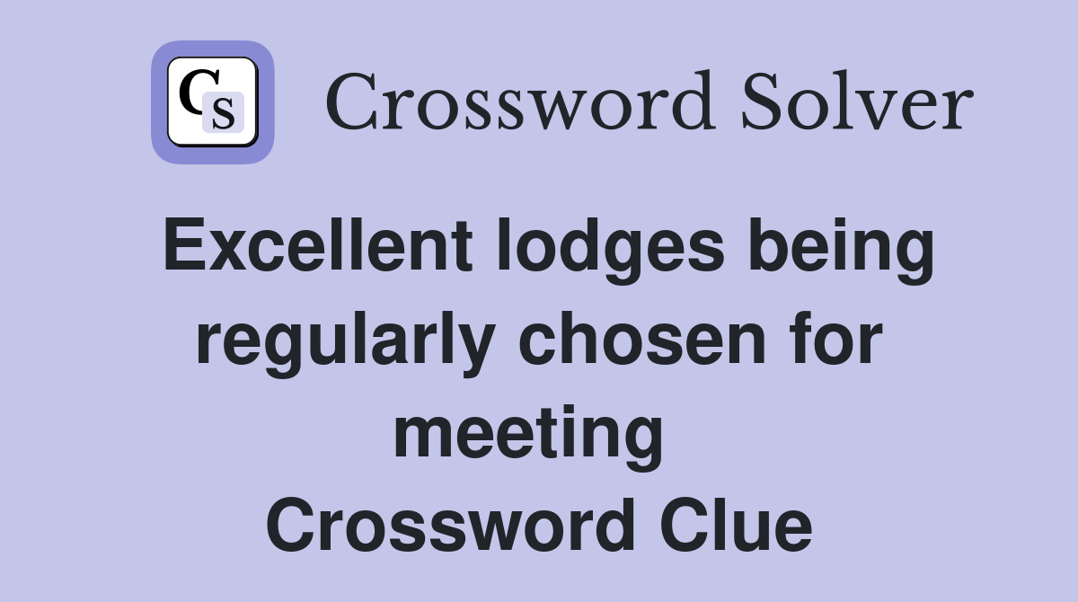 Excellent lodges being regularly chosen for meeting  Crossword Clue