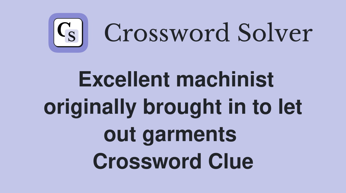 Excellent machinist originally brought in to let out garments  Crossword Clue