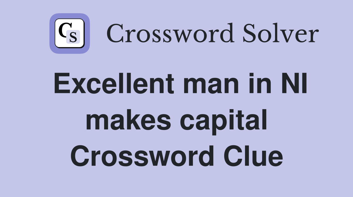 Excellent man in NI makes capital Crossword Clue