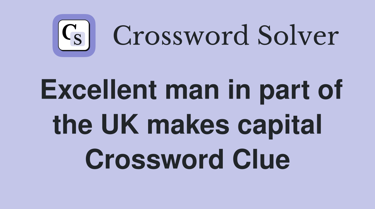 Excellent man in part of the UK makes capital Crossword Clue
