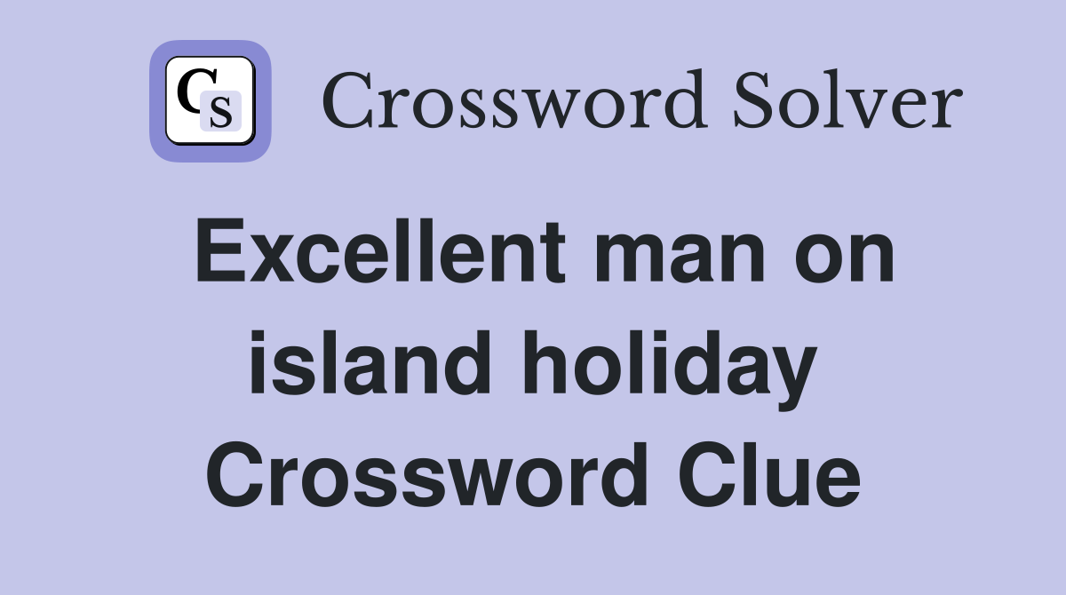 Excellent man on island holiday Crossword Clue