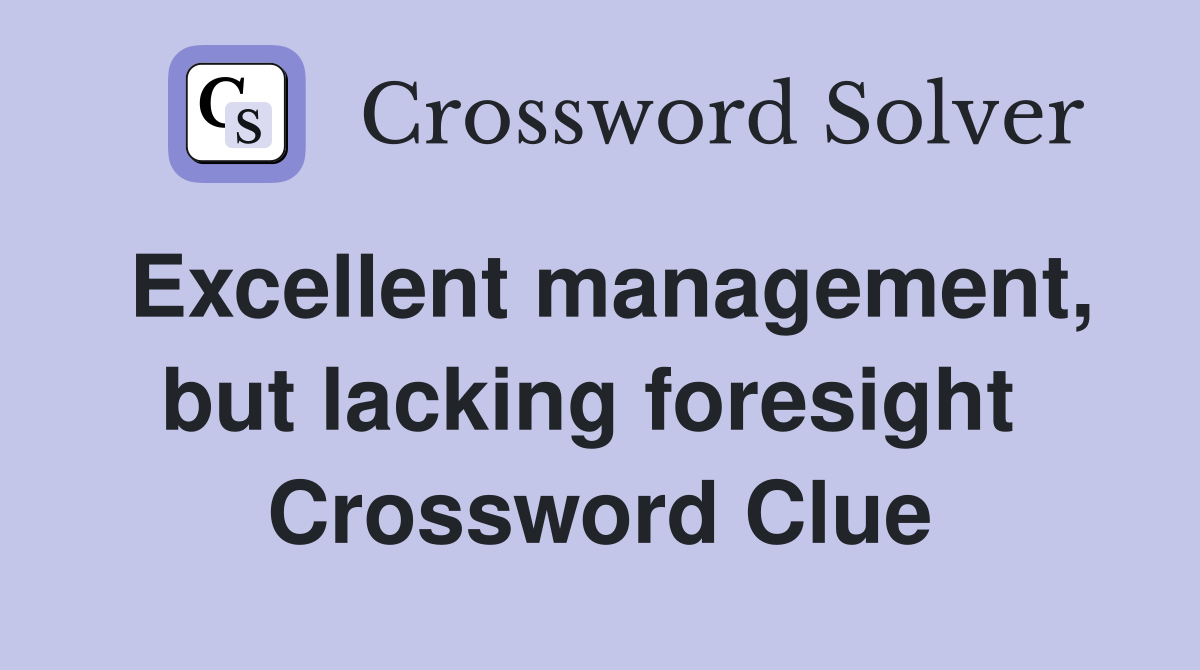 Excellent management, but lacking foresight  Crossword Clue