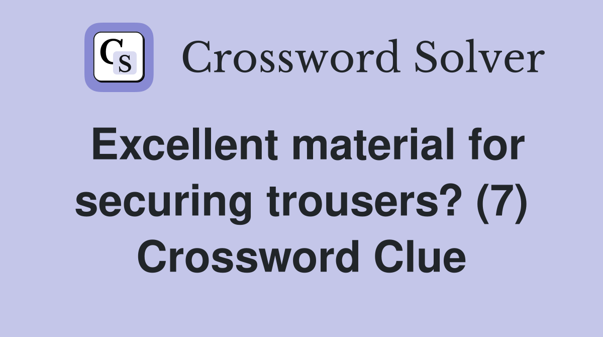 Excellent material for securing trousers? (7) Crossword Clue