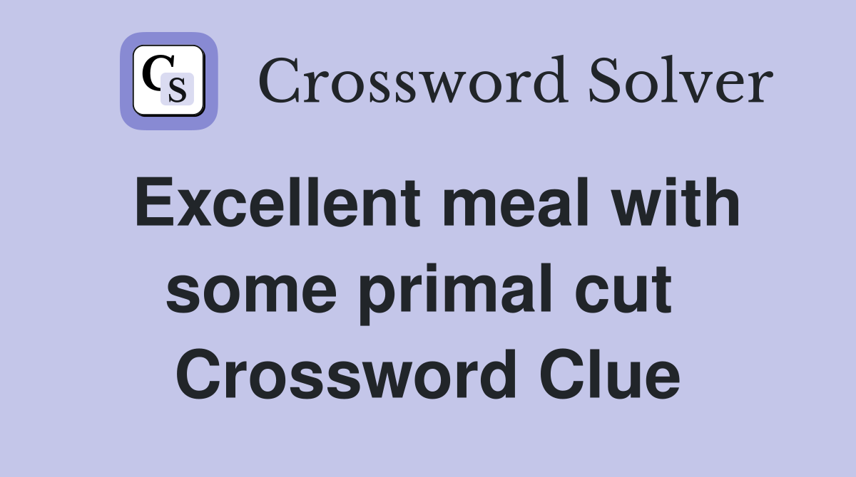 Excellent meal with some primal cut  Crossword Clue
