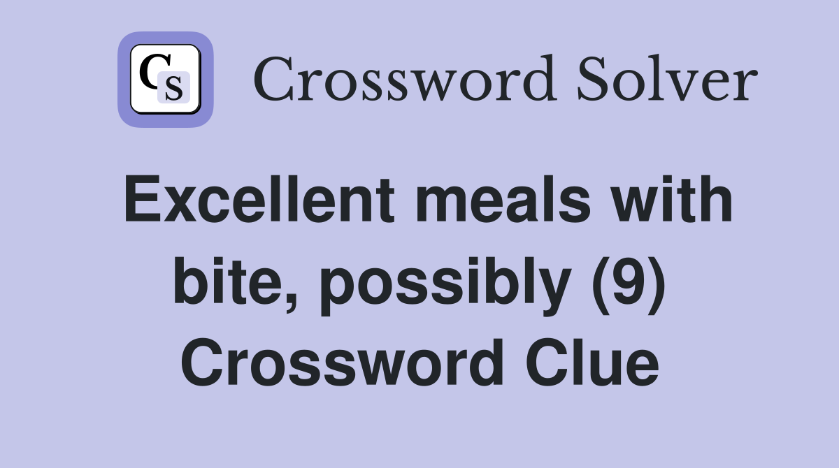 Excellent meals with bite, possibly (9) Crossword Clue