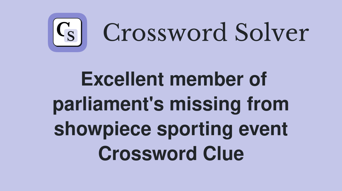 Excellent member of parliament's missing from showpiece sporting event Crossword Clue