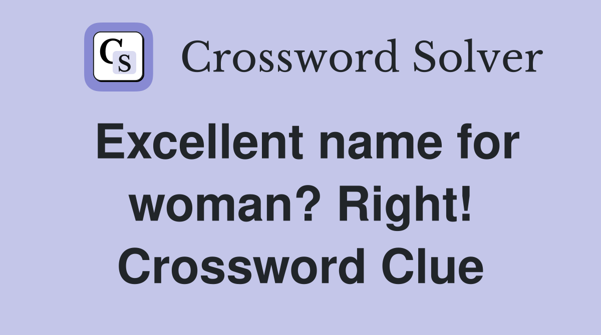 Excellent name for woman? Right! Crossword Clue