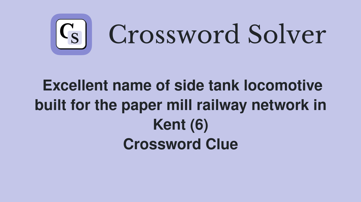 Excellent name of side tank locomotive built for the paper mill railway network in Kent (6) Crossword Clue