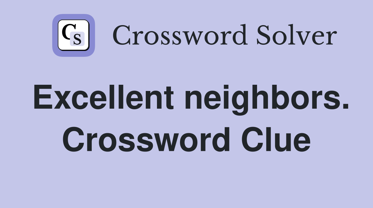 Excellent neighbors. Crossword Clue