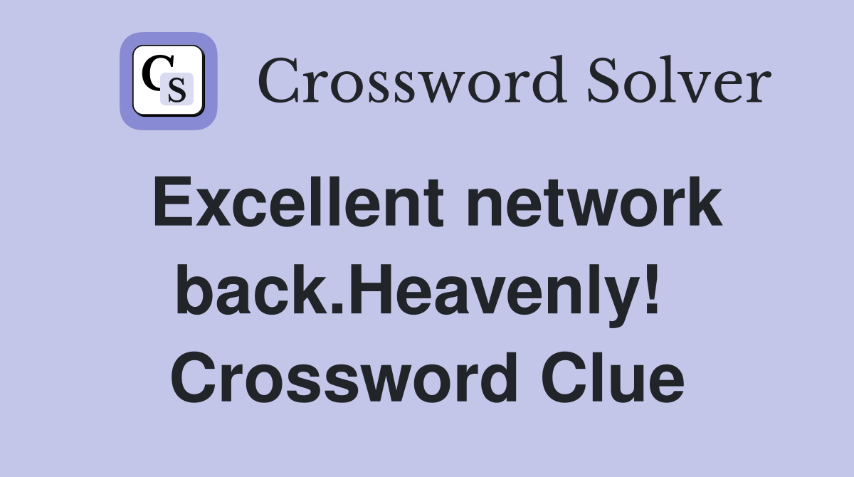 Excellent network back.Heavenly!  Crossword Clue