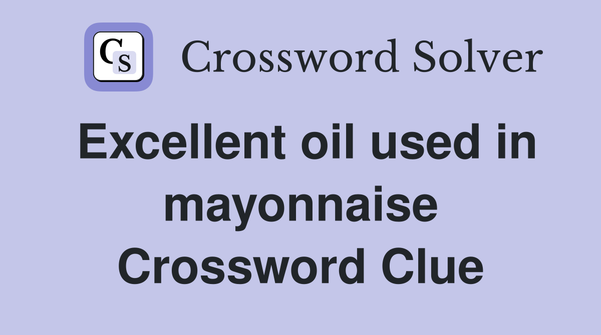 Excellent oil used in mayonnaise Crossword Clue