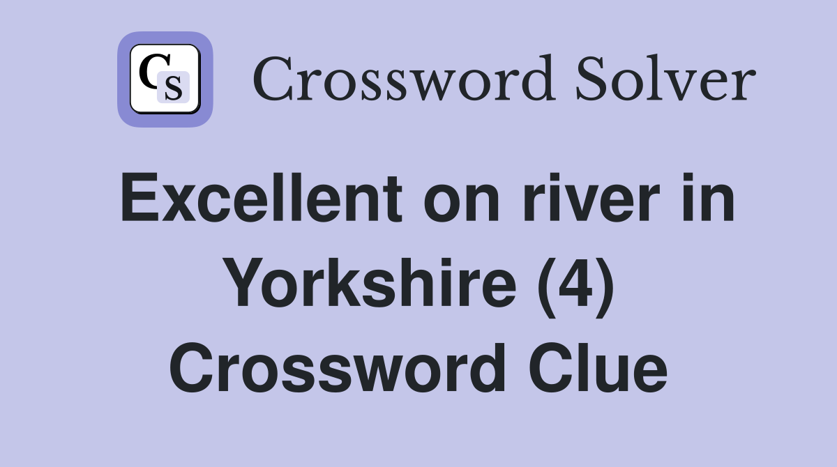 Excellent on river in Yorkshire (4) Crossword Clue