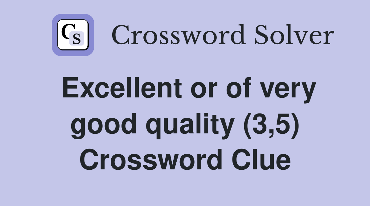 Excellent or of very good quality (3,5) Crossword Clue