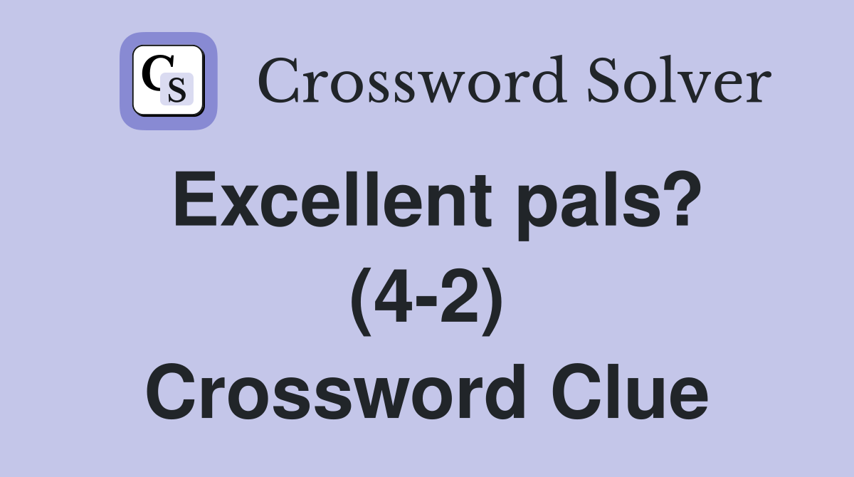 Excellent pals? (4-2) Crossword Clue