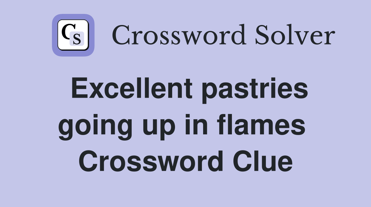 Excellent pastries going up in flames  Crossword Clue